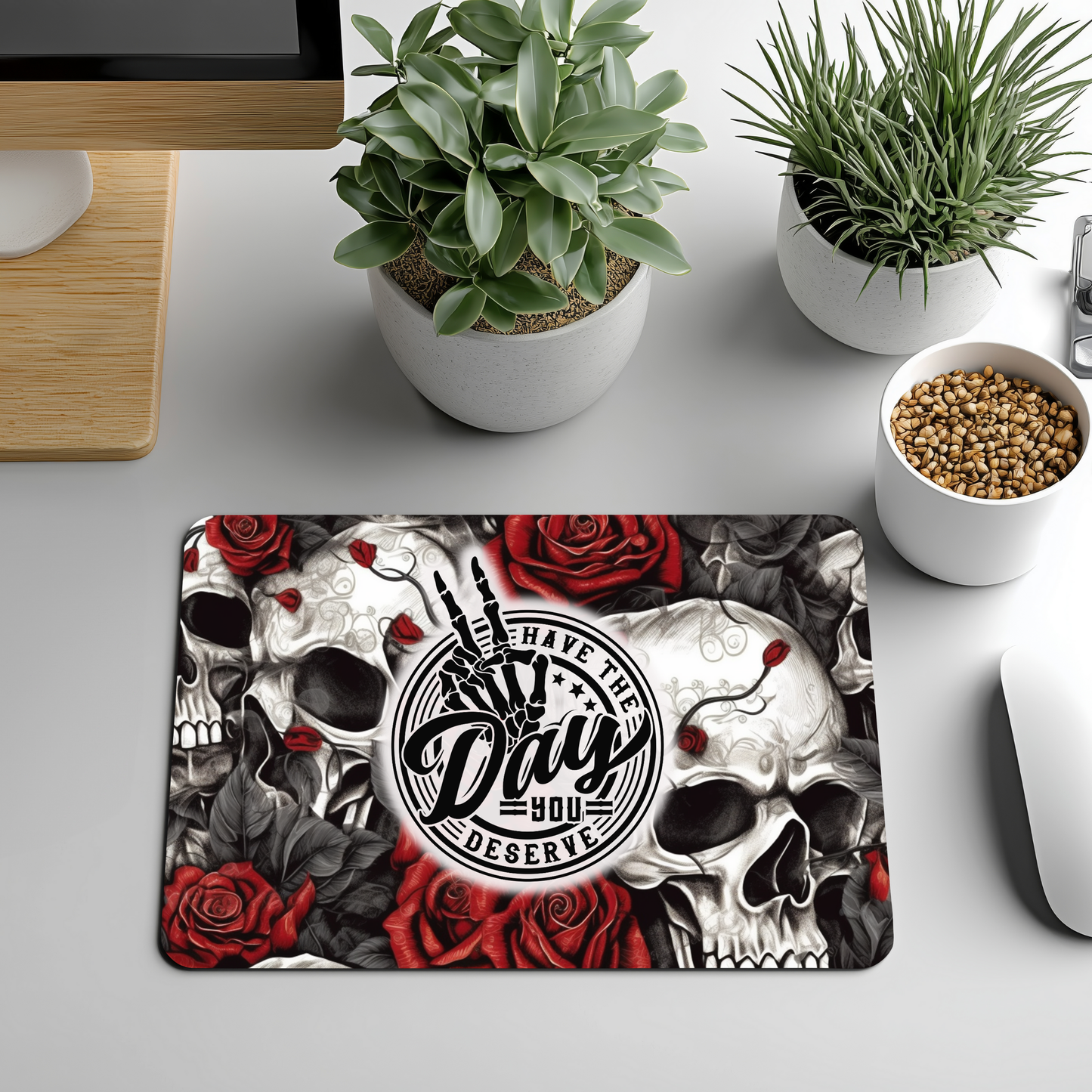 Have the day you deserve mousepad
